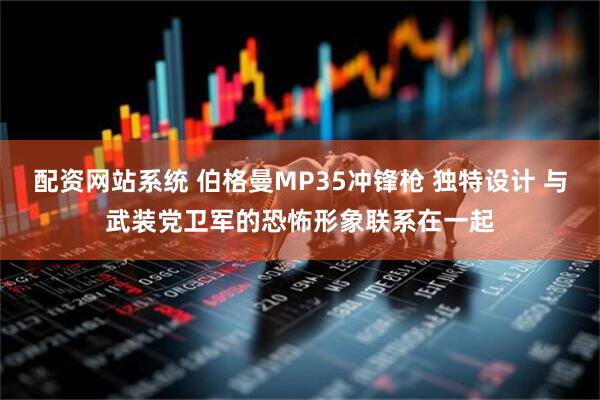 配资网站系统 伯格曼MP35冲锋枪 独特设计 与武装党卫军的恐怖形象联系在一起