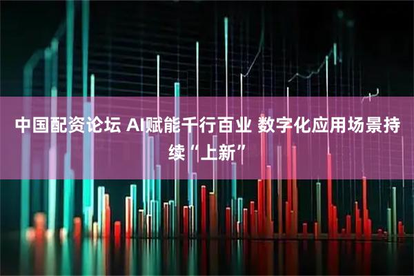 中国配资论坛 AI赋能千行百业 数字化应用场景持续“上新”